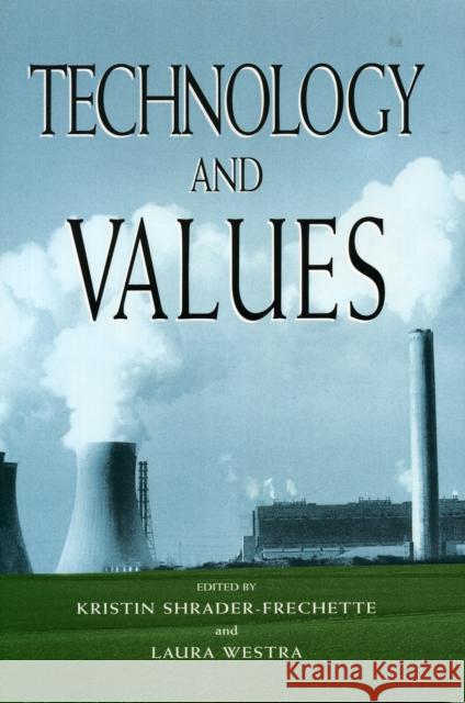 Technology and Values Kristin Shrader-Frechette Laura Westra 9780847686315 Rowman & Littlefield Publishers