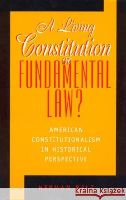 A Living Constitution or Fundamental Law?: American Constitutionalism in Historical Perspective Belz, Herman 9780847686438