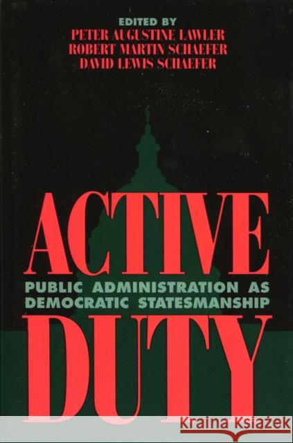 Active Duty: Public Administration as Democratic Statesmanship Schaefer, Robert Martin 9780847686476 Rowman & Littlefield Publishers