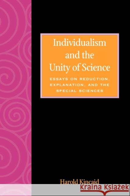 Individualism and the Unity of Science: Essays on Reduction, Explanation, and the Special Sciences Kincaid, Harold 9780847686636 Rowman & Littlefield Publishers