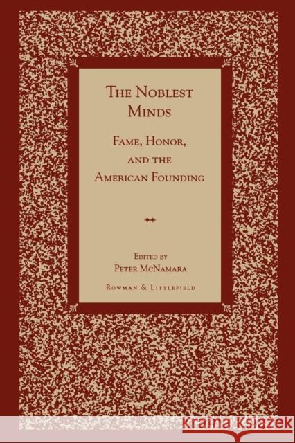 The Noblest Minds: Fame, Honor, and the American Founding McNamara, Peter 9780847686827