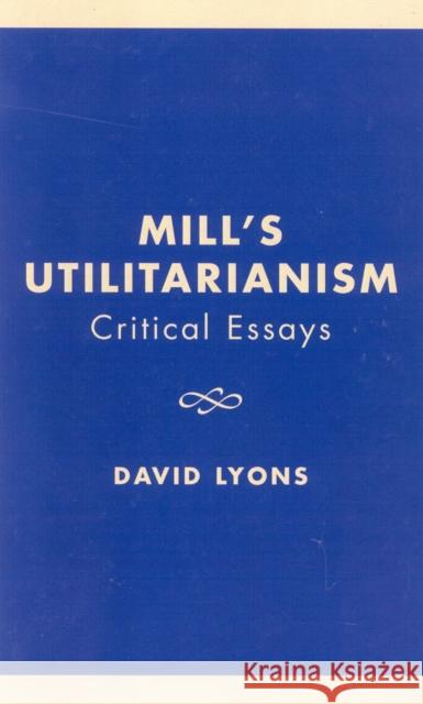 Mill's Utilitarianism: Critical Essays Lyons, David 9780847687831