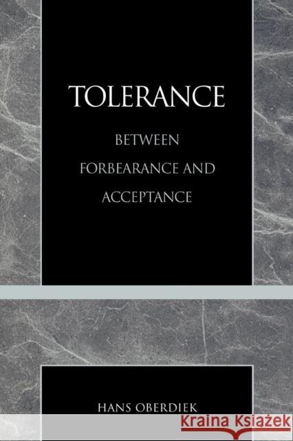 Tolerance: Between Forbearance and Acceptance Oberdiek, Hans 9780847687862 Rowman & Littlefield Publishers