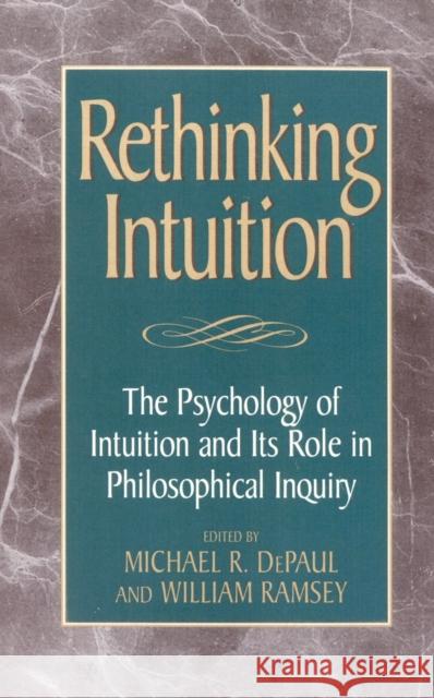 Rethinking Intuition: The Psychology of Intuition and Its Role in Philosophical Inquiry Depaul, Michael R. 9780847687954 Rowman & Littlefield Publishers