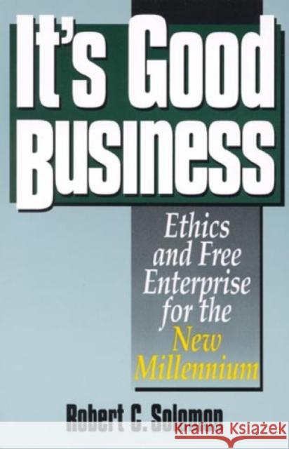 It's Good Business: Ethics and Free Enterprise for the New Millennium Solomon, Robert C. 9780847688043