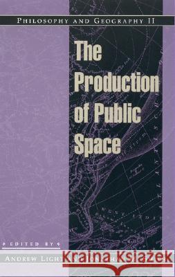 Philosophy and Geography II: The Production of Public Space Light, Andrew 9780847688098