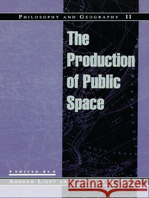 Philosophy and Geography II: The Production of Public Space Light, Andrew 9780847688104 Rowman & Littlefield Publishers