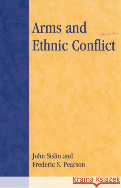 Arms and Ethnic Conflict John Sislin Frederic S. Pearson 9780847688555 Rowman & Littlefield Publishers
