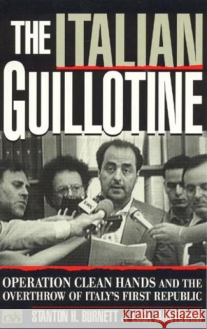 The Italian Guillotine: Operation Clean Hands and the Overthrow of Italy's First Republic Burnett, Stanton H. 9780847688777 Rowman & Littlefield Publishers