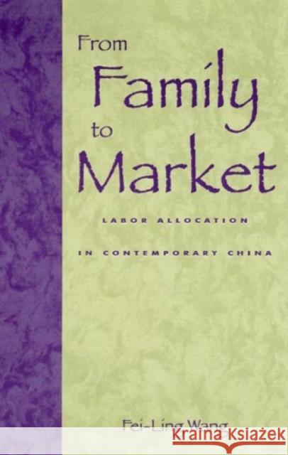 From Family to Market: Labor Allocation in Contemporary China Wang, Fei-Ling 9780847688807