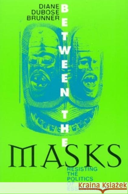 Between the Masks: Resisting the Politics of Essentialism Brunner, Diane Dubose 9780847688968 Rowman & Littlefield Publishers