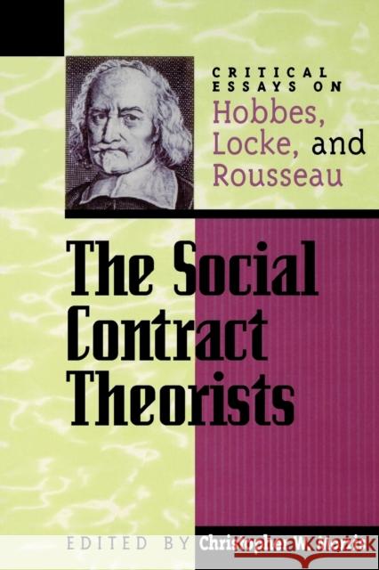 The Social Contract Theorists: Critical Essays on Hobbes, Locke, and Rousseau Morris, Christopher W. 9780847689071 Rowman & Littlefield Publishers