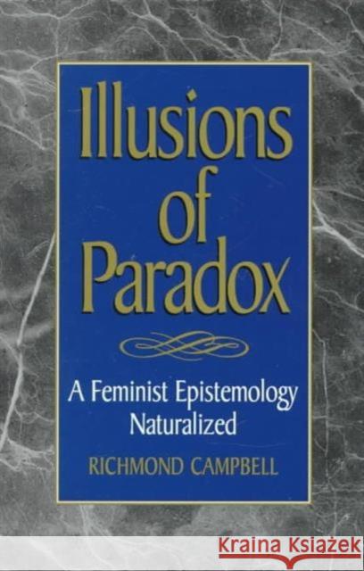 Illusions of Paradox: A Feminist Epistemology Naturalized Campbell, Richmond 9780847689194
