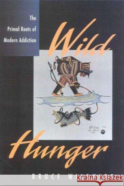 Wild Hunger: The Primal Roots of Modern Addiction Wilshire, Bruce 9780847689682