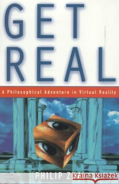 Get Real: A Philosophical Adventure in Virtual Reality Zhai, Philip 9780847689835 Rowman & Littlefield Publishers