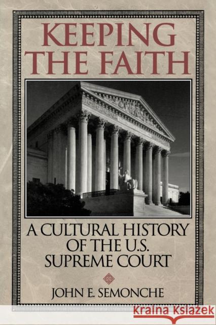 Keeping the Faith: A Cultural History of the U. S. Supreme Court Semonche, John E. 9780847689866 Rowman & Littlefield Publishers