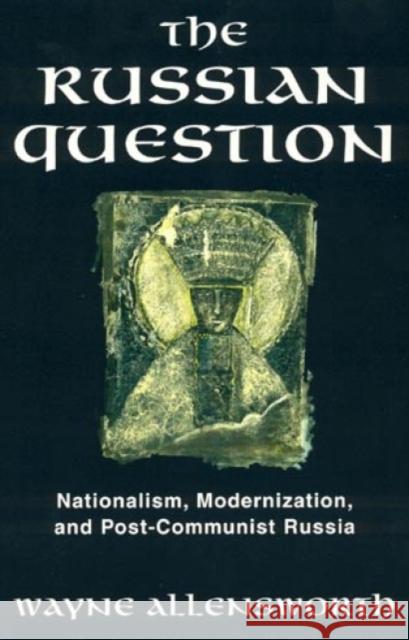 The Russian Question: Nationalism, Modernization, and Post-Communist Russia Allensworth, Wayne 9780847690039 Rowman & Littlefield Publishers