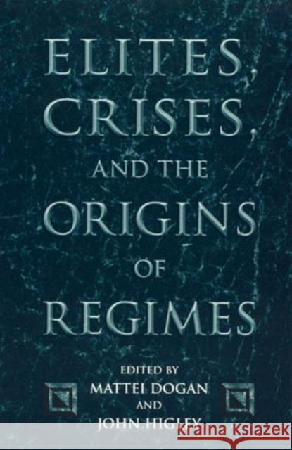 Elites, Crises, and the Origins of Regimes Mattei Dogan John Higley 9780847690237