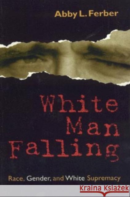 White Man Falling: Race, Gender, and White Supremacy Ferber, Abby L. 9780847690268 Rowman & Littlefield Publishers