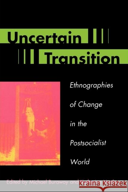 Uncertain Transition: Ethnographies of Change in the Postsocialist World Burawoy, Michael 9780847690435 Rowman & Littlefield Publishers