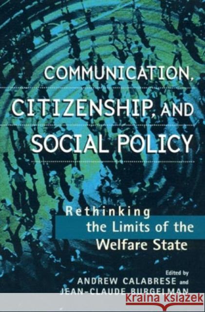 Communication, Citizenship, and Social Policy: Rethinking the Limits of the Welfare State Calabrese, Andrew 9780847691081 Rowman & Littlefield Publishers