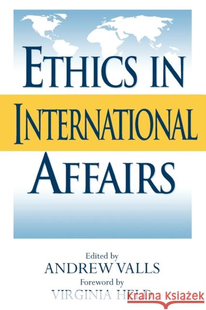 Ethics in International Affairs: Theories and Cases Valls, Andrew 9780847691579 Rowman & Littlefield Publishers