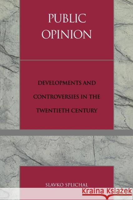 Public Opinion: Developments and Controversies in the Twentieth Century Splichal, Slavko 9780847691630 Rowman & Littlefield Publishers