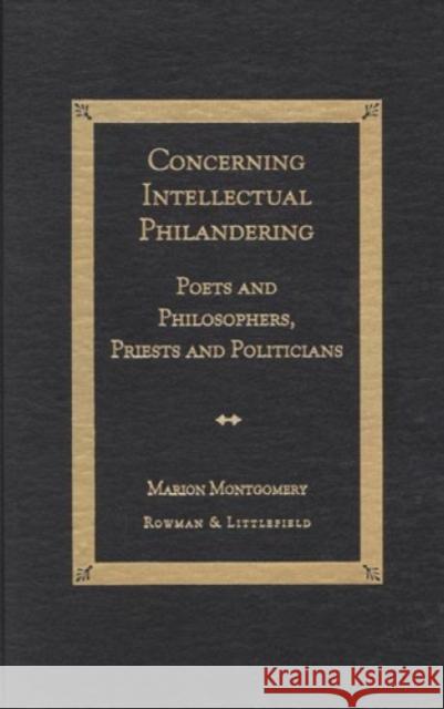 Concerning Intellectual Philandering: Poets and Philosophers, Priests and Politicians Montgomery, Marion 9780847692002 Rowman & Littlefield Publishers