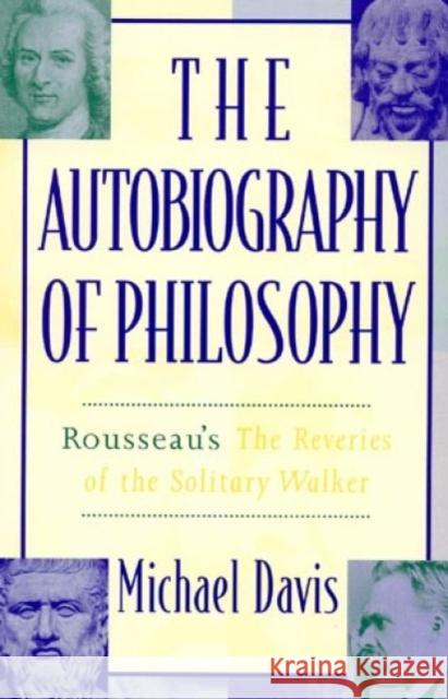 The Autobiography of Philosophy: Rousseau's the Reveries of the Solitary Walker Davis, Michael 9780847692279