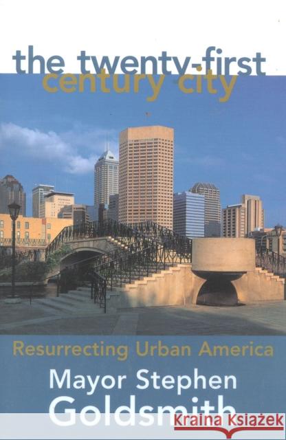 The Twenty-First Century City: Resurrecting Urban America Goldsmith, Stephen 9780847692514 Rowman & Littlefield Publishers