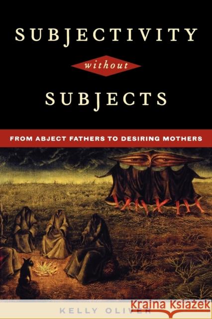 Subjectivity Without Subjects: From Abject Fathers to Desiring Mothers Oliver, Kelly 9780847692538 Rowman & Littlefield Publishers