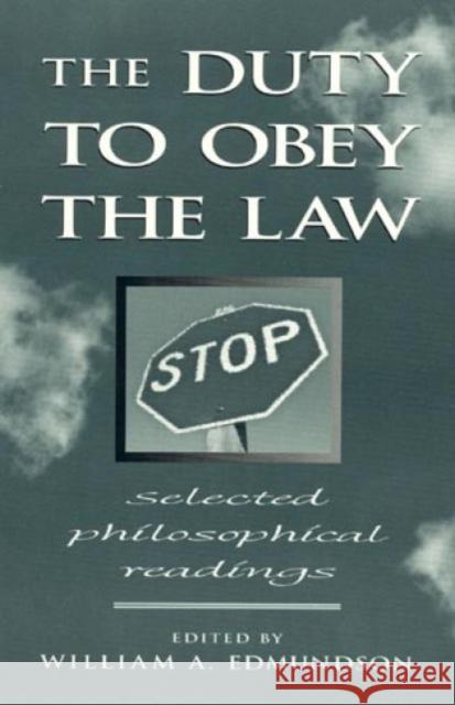 The Duty to Obey the Law: Selected Philosophical Readings Edmundson, William a. 9780847692552