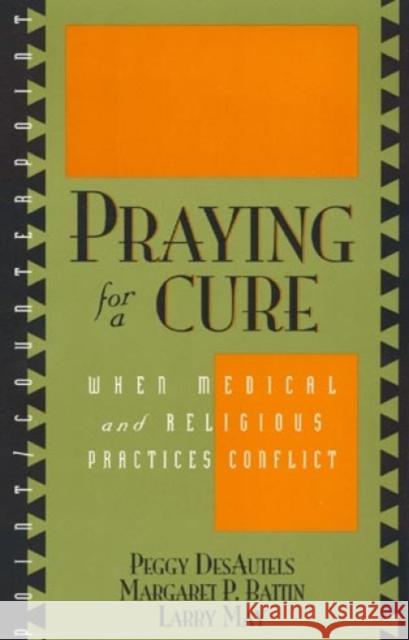 Praying for a Cure: When Medical and Religious Practices Conflict Desautels, Peggy 9780847692637 Rowman & Littlefield Publishers