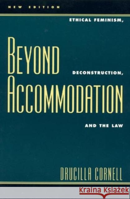 Beyond Accommodation: Ethical Feminism, Deconstruction, and the Law Cornell, Drucilla 9780847692682 Rowman & Littlefield Publishers