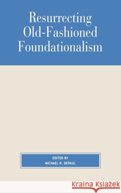 Resurrecting Old-Fashioned Foundationalism Michael DePaul 9780847692897