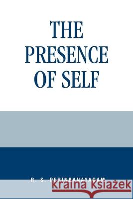 The Presence of Self Robert S. Perinbanayagam R. S. Perinbanayagam 9780847693856 Rowman & Littlefield Publishers