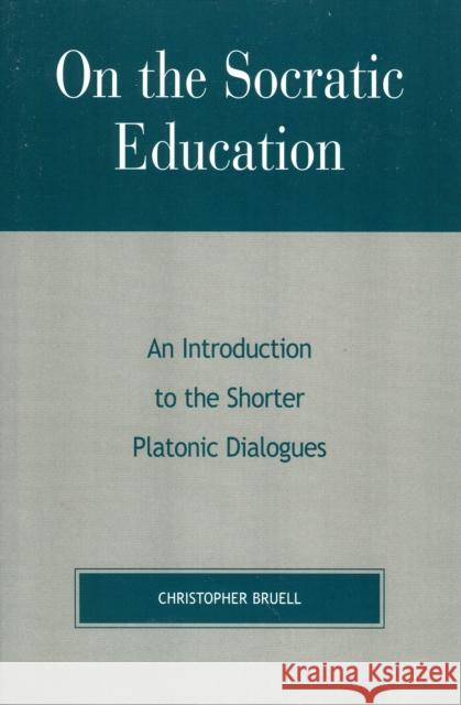 On the Socratic Education: An Introduction to the Shorter Platonic Dialogues Bruell, Christopher 9780847694020 Rowman & Littlefield Publishers