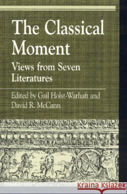 The Classical Moment: Views from Seven Literatures Holst-Warhaft, Gail 9780847694198 Rowman & Littlefield Publishers