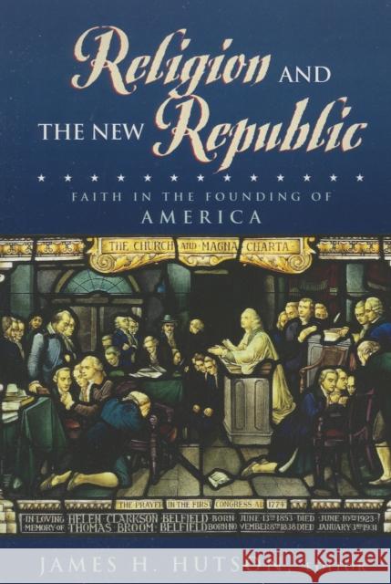 Religion and the New Republic: Faith in the Founding of America Hutson, James H. 9780847694341 Rowman & Littlefield Publishers