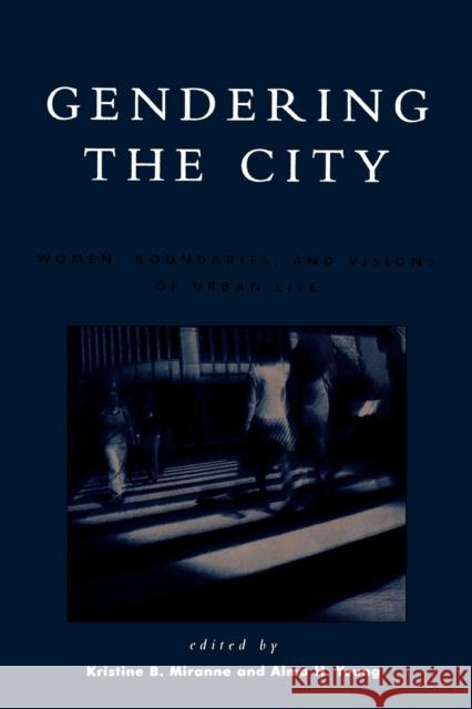 Gendering the City: Women, Boundaries, and Visions of Urban Life Miranne, Kristine B. 9780847694518 Rowman & Littlefield Publishers