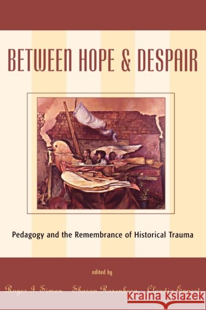 Between Hope and Despair: Pedagogy and the Remembrance of Historical Trauma Simon, Roger I. 9780847694631 Rowman & Littlefield Publishers