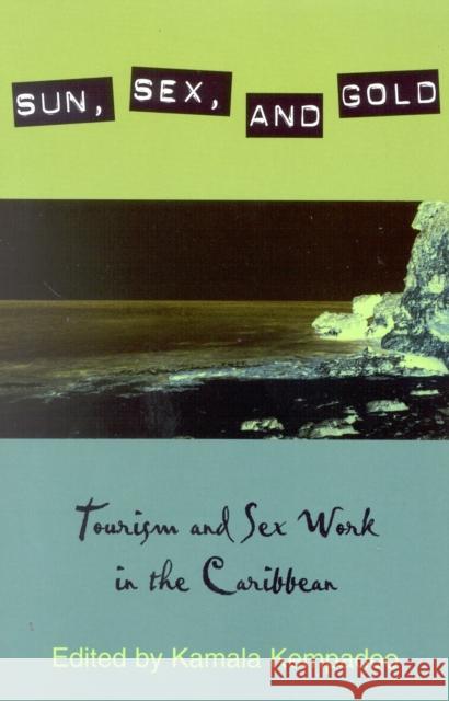 Sun, Sex, and Gold: Tourism and Sex Work in the Caribbean Kempadoo, Kamala 9780847695171 Rowman & Littlefield Publishers
