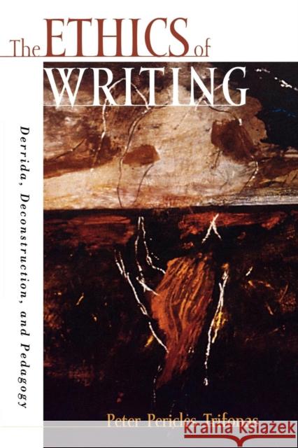 The Ethics of Writing: Derrida, Deconstruction, and Pedagogy Trifonas, Peter Pericles 9780847695584