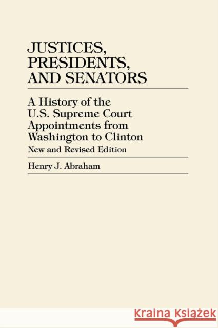 Justices, Presidents, and Senators: A History of U.S. Supreme Court Appointments from Washington to Clinton Abraham, Henry J. 9780847696048 Rowman & Littlefield Publishers