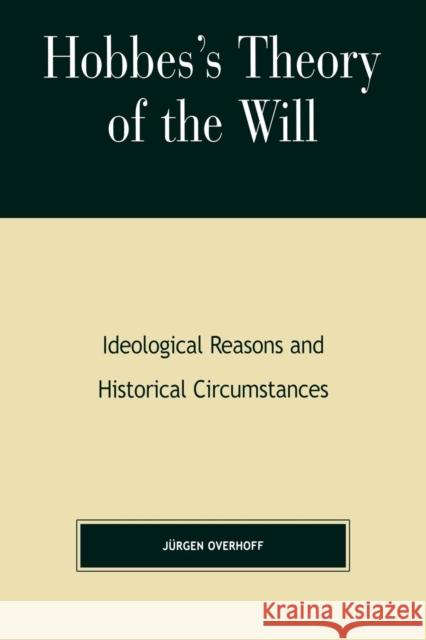Hobbes's Theory of Will: Ideological Reasons and Historical Circumstances Overhoff, Jurgen 9780847696499