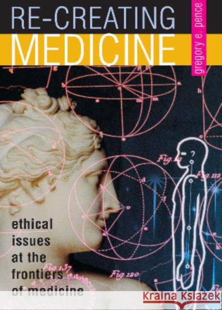 Re-Creating Medicine: Ethical Issues at the Frontiers of Medicine Pence, Gregory E. 9780847696918 Rowman & Littlefield Publishers