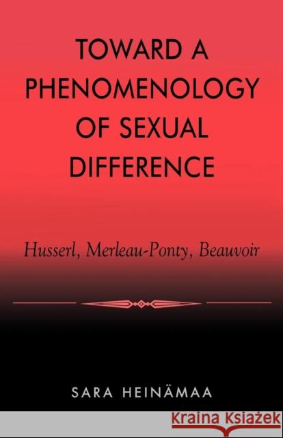 Toward a Phenomenology of Sexual Difference: Husserl, Merleau-Ponty, Beauvoir Heinämaa, Sara 9780847697854 Rowman & Littlefield Publishers