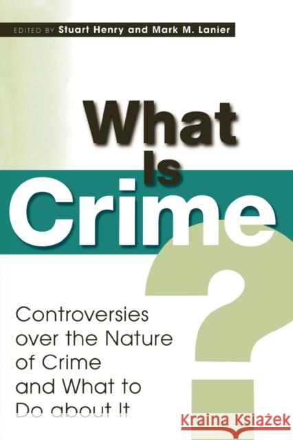 What Is Crime?: Controversies Over the Nature of Crime and What to Do about It Henry, Stuart 9780847698073