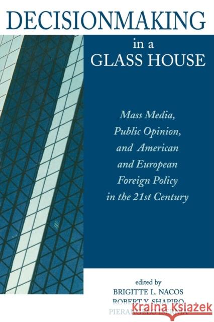 Decisionmaking in a Glass House: Mass Media, Public Opinion, and American and European Foreign Policy in the 21st Century Nacos, Brigitte 9780847698271 Rowman & Littlefield Publishers