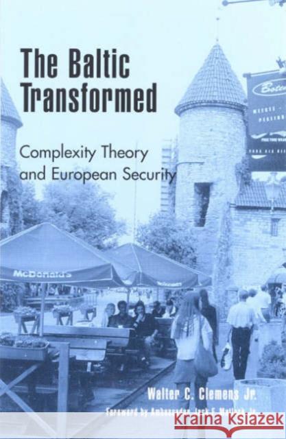 The Baltic Transformed: Complexity Theory and European Security Clemens, Walter C. 9780847698592